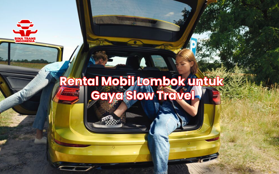 Rental Mobil Lombok untuk Gaya Slow Travel