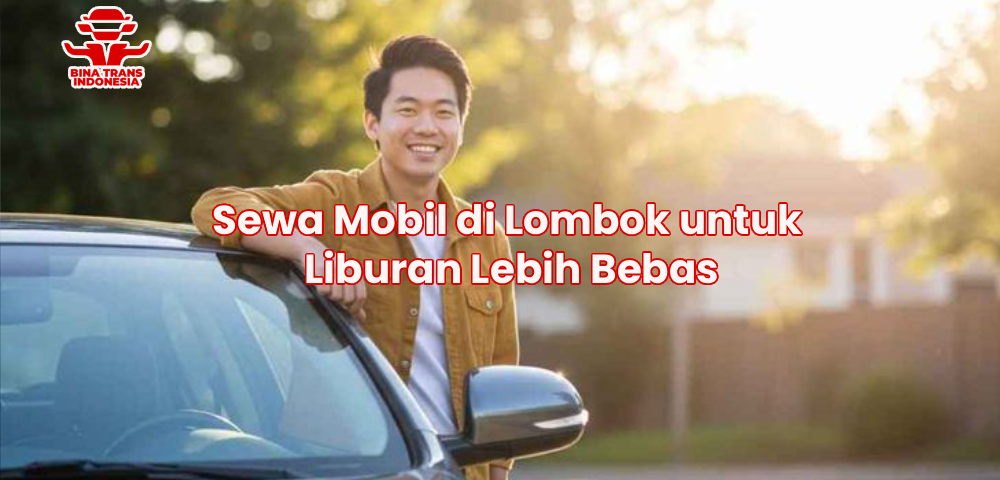 Sewa Mobil di Lombok untuk Liburan Lebih Bebas