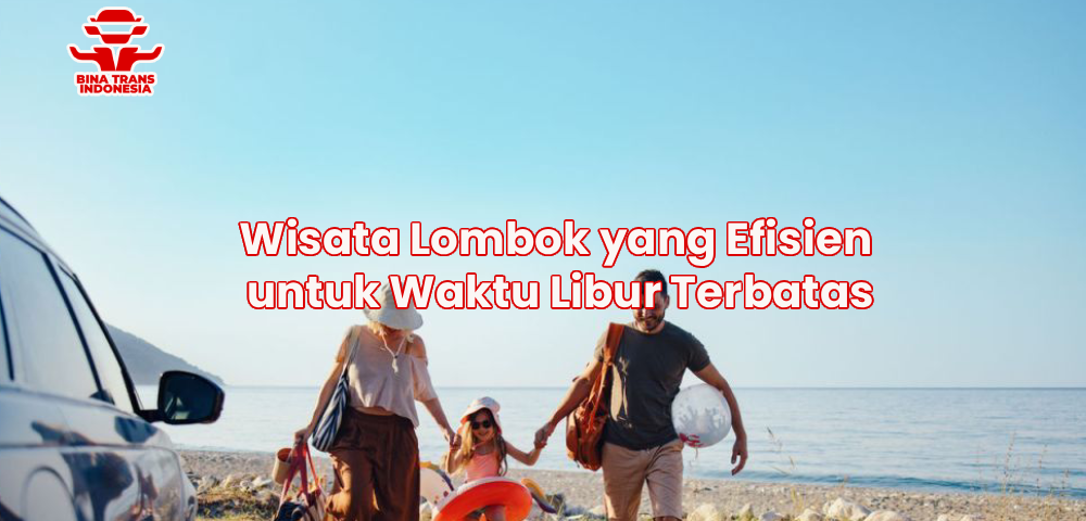 Wisata Lombok yang Efisien untuk Waktu Libur Terbatas