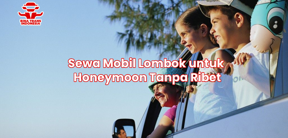 Sewa Mobil Lombok untuk Honeymoon Tanpa Ribet