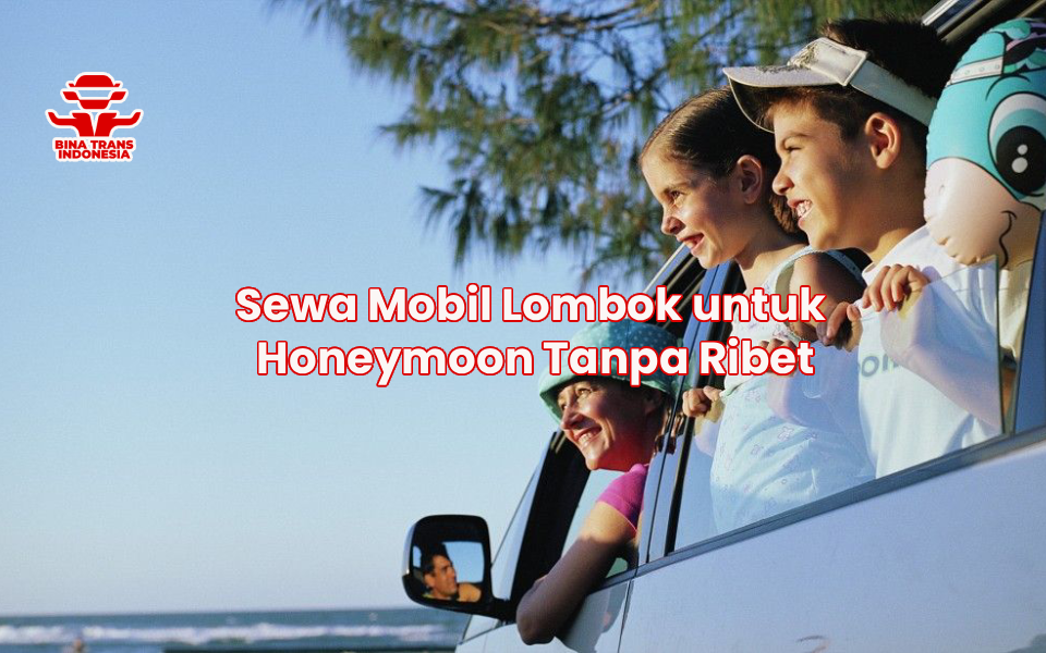Sewa Mobil Lombok untuk Honeymoon Tanpa Ribet