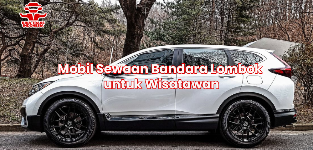 Mobil Sewaan Bandara Lombok untuk Wisatawan