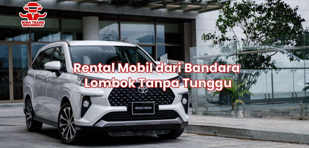 Rental Mobil dari Bandara Lombok Tanpa Tunggu