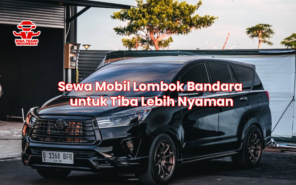 Sewa Mobil Lombok Bandara untuk Tiba Lebih Nyaman