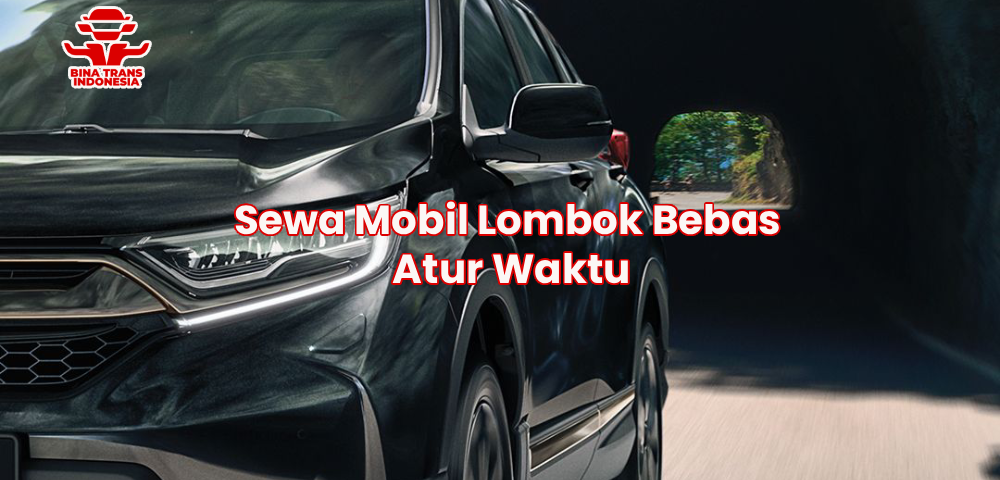 Sewa Mobil Lombok Bebas Atur Waktu