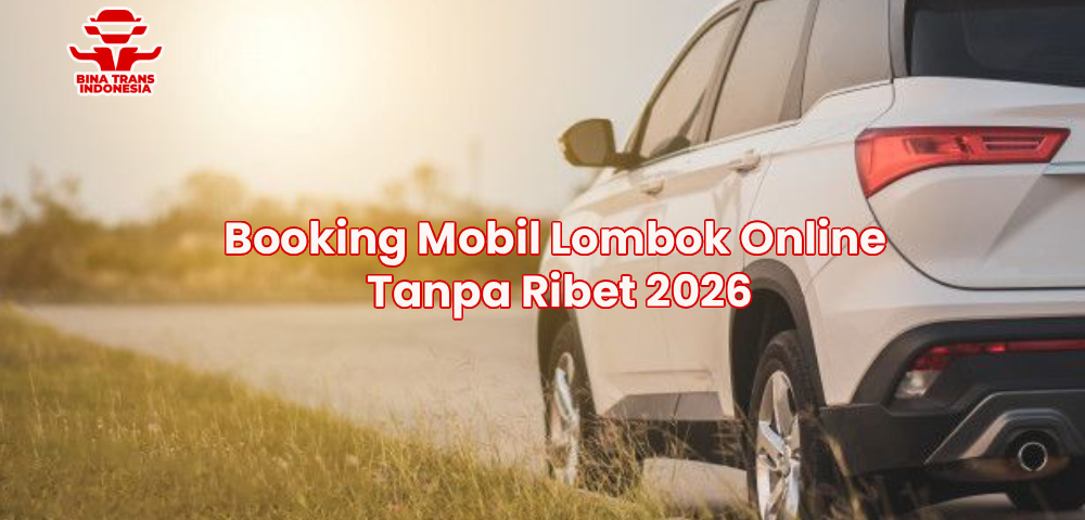 Booking Mobil Lombok Online Tanpa Ribet 2026
