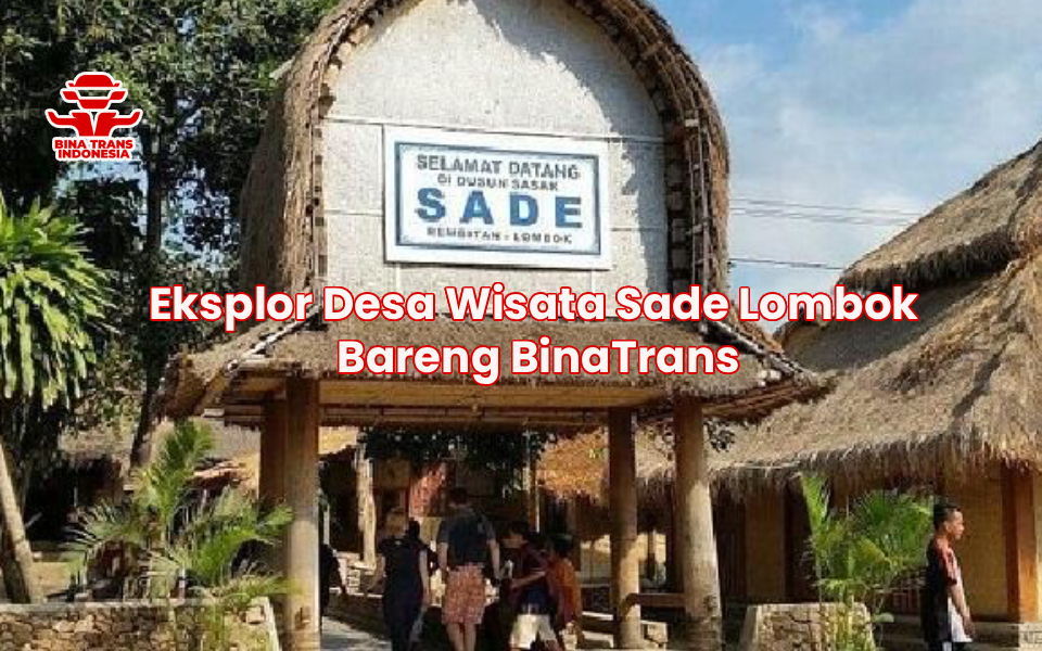 Eksplor Desa Wisata Sade Lombok Bareng BinaTrans