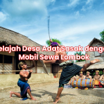 Jelajah Desa Adat Sasak dengan Mobil Sewa Lombok