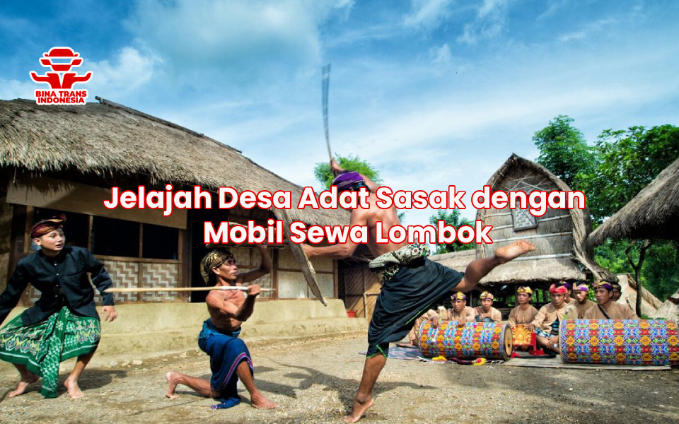 Jelajah Desa Adat Sasak dengan Mobil Sewa Lombok