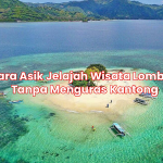 Cara Asik Jelajah Wisata Lombok Tanpa Menguras Kantong