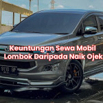 Keuntungan Sewa Mobil Lombok Daripada Naik Ojek