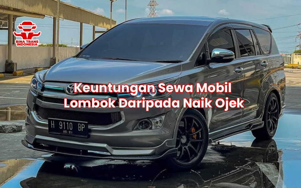 Keuntungan Sewa Mobil Lombok Daripada Naik Ojek