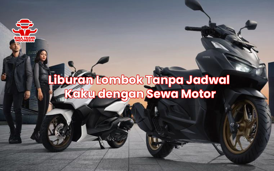 Liburan Lombok Tanpa Jadwal Kaku dengan Sewa Motor