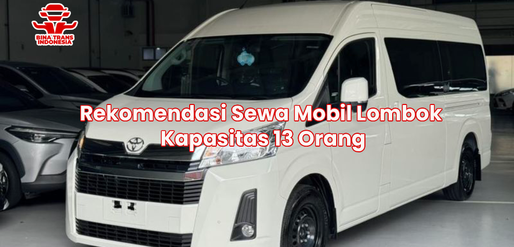 Rekomendasi Sewa Mobil Lombok Kapasitas 13 Orang