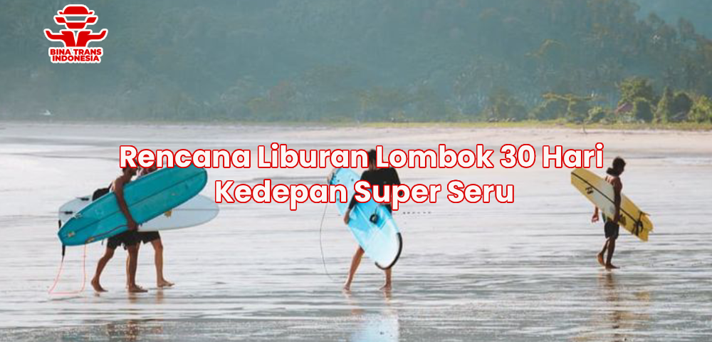 Rencana Liburan Lombok 30 Hari Kedepan Super Seru
