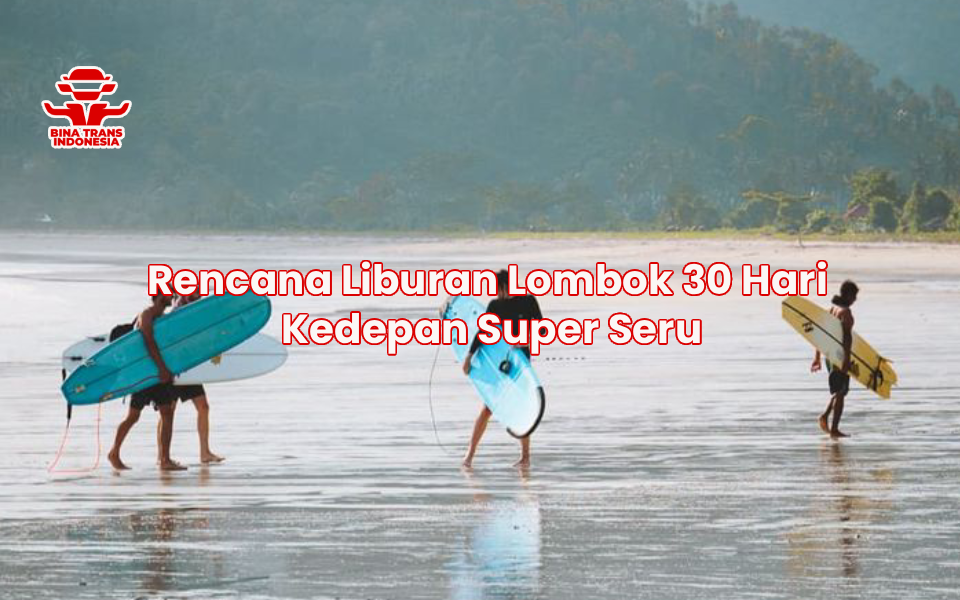 Rencana Liburan Lombok 30 Hari Kedepan Super Seru