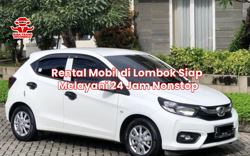 Rental Mobil di Lombok Siap Melayani 24 Jam Nonstop
