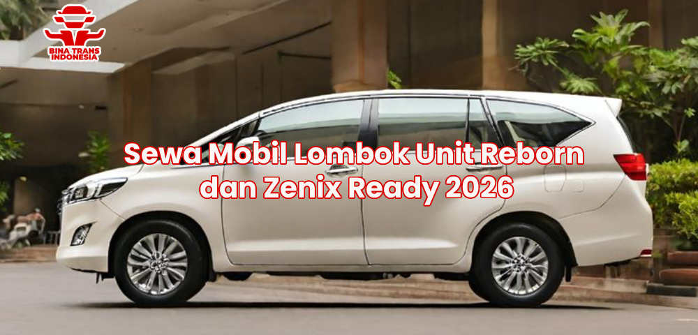 Sewa Mobil Lombok Unit Reborn dan Zenix Ready 2026