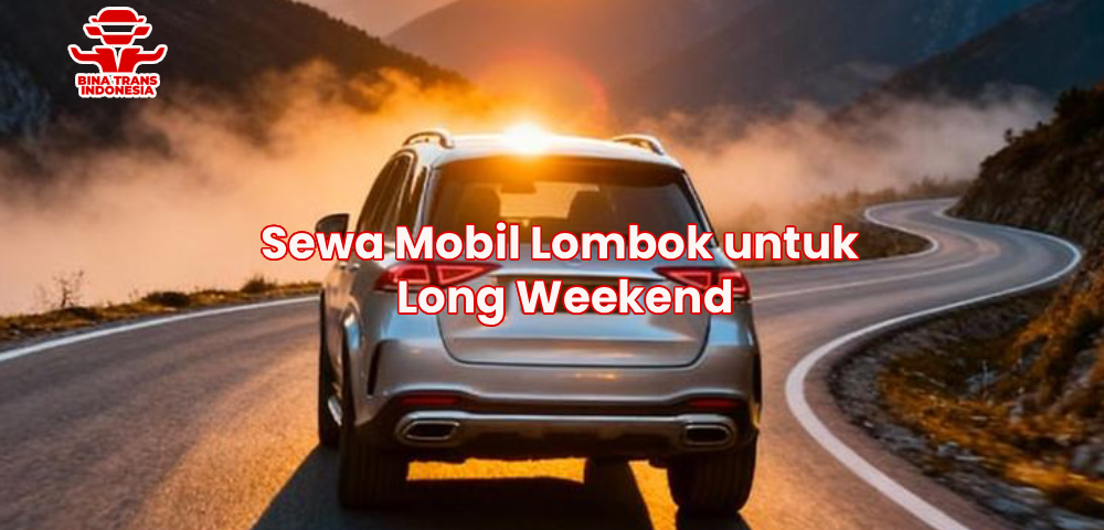 Sewa Mobil Lombok untuk Long Weekend