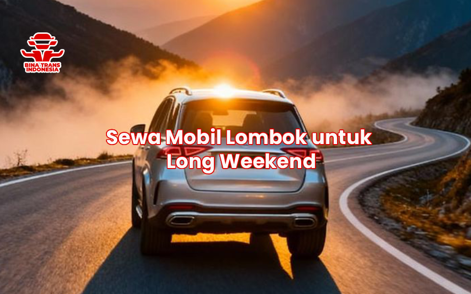 Sewa Mobil Lombok untuk Long Weekend