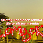 Strategi Perjalanan Lombok Efisien di Musim Padat