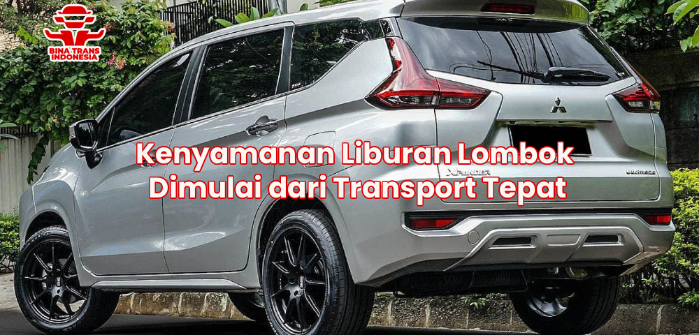 Kenyamanan Liburan Lombok Dimulai dari Transport Tepat