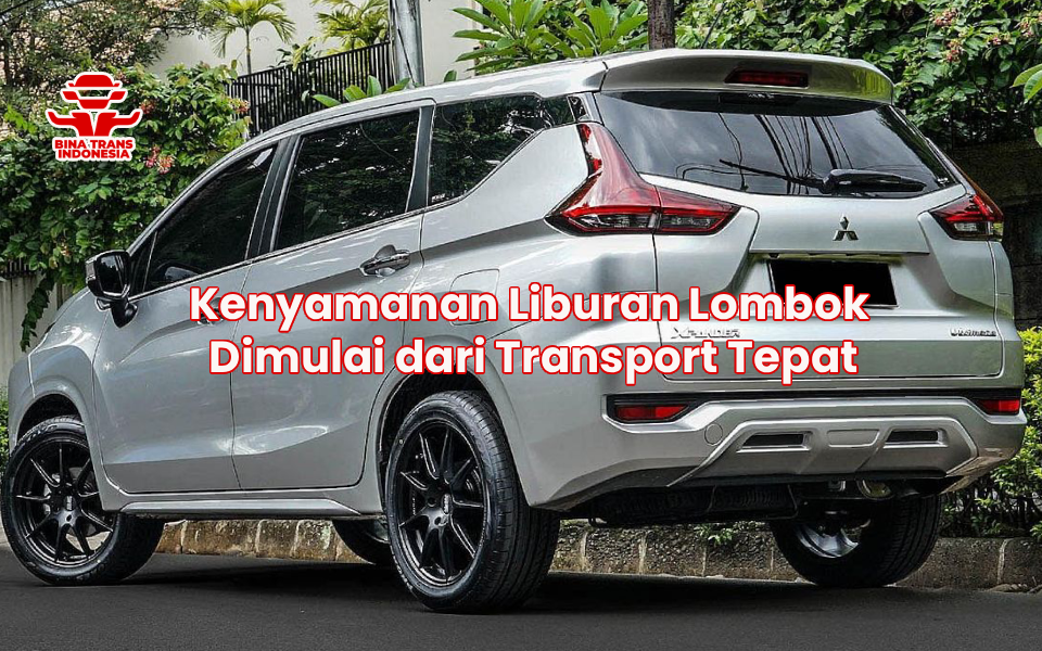 Kenyamanan Liburan Lombok Dimulai dari Transport Tepat