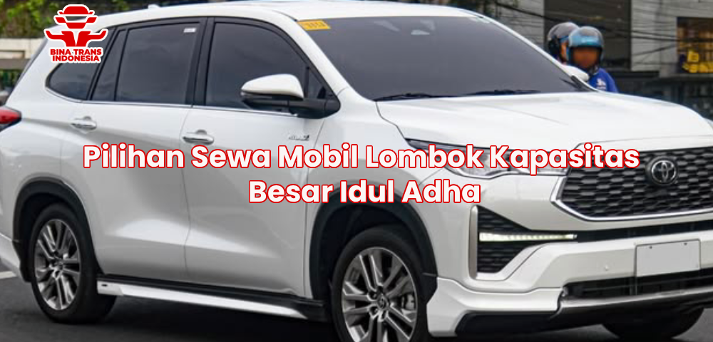 Pilihan Sewa Mobil Lombok Kapasitas Besar Idul Adha