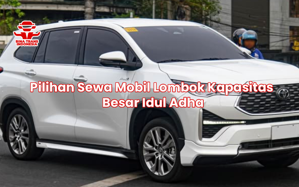 Pilihan Sewa Mobil Lombok Kapasitas Besar Idul Adha