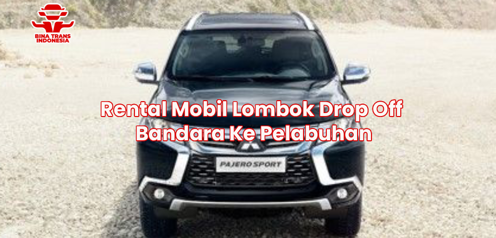 Rental Mobil Lombok Drop Off Bandara Ke Pelabuhan