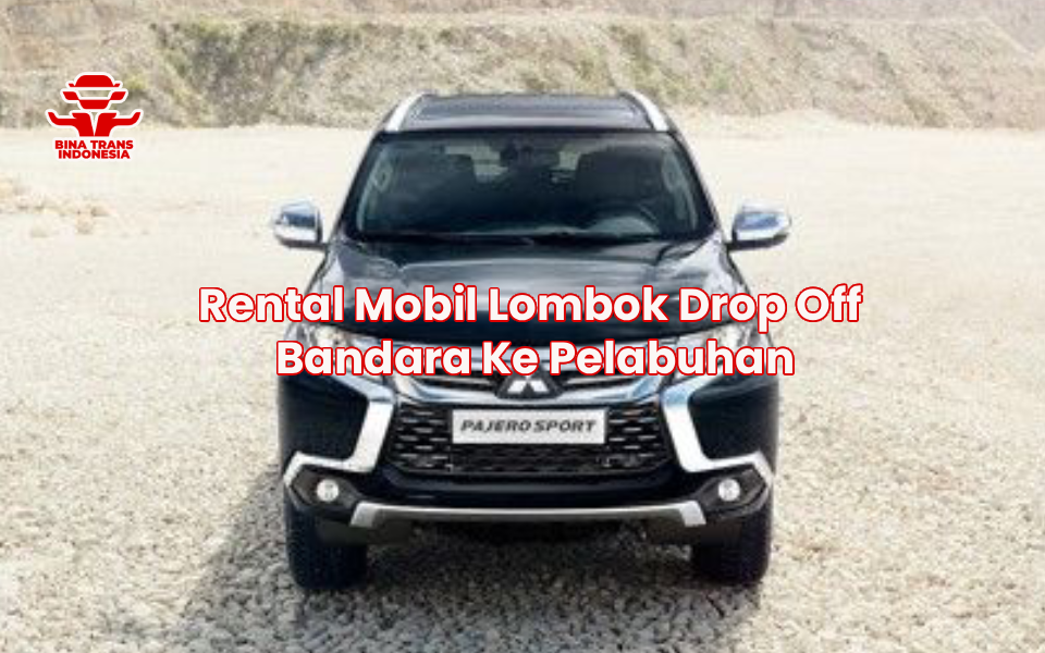 Rental Mobil Lombok Drop Off Bandara Ke Pelabuhan