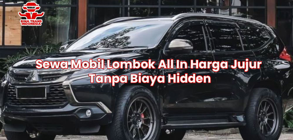 Sewa Mobil Lombok All In Harga Jujur Tanpa Biaya Hidden