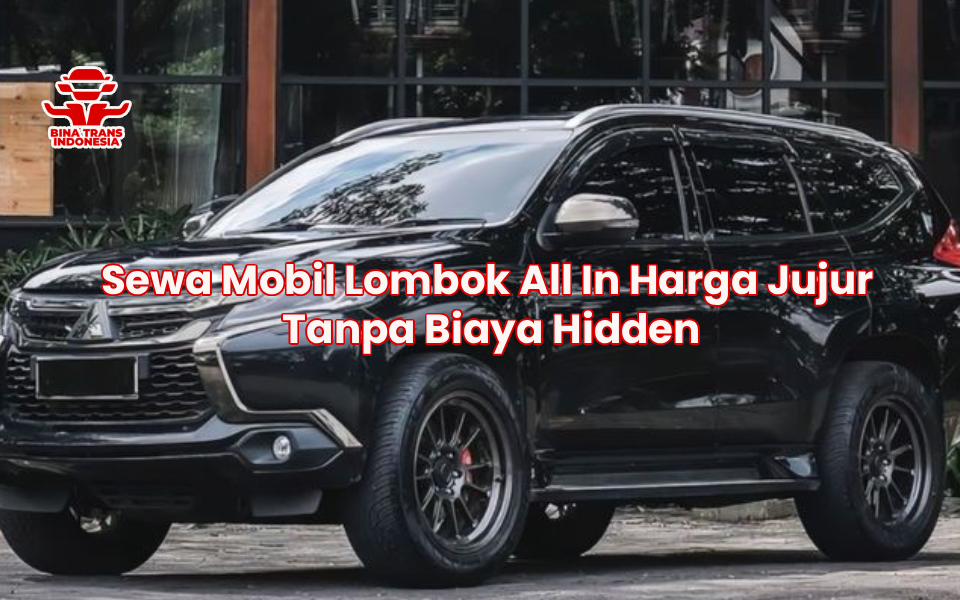 Sewa Mobil Lombok All In Harga Jujur Tanpa Biaya Hidden