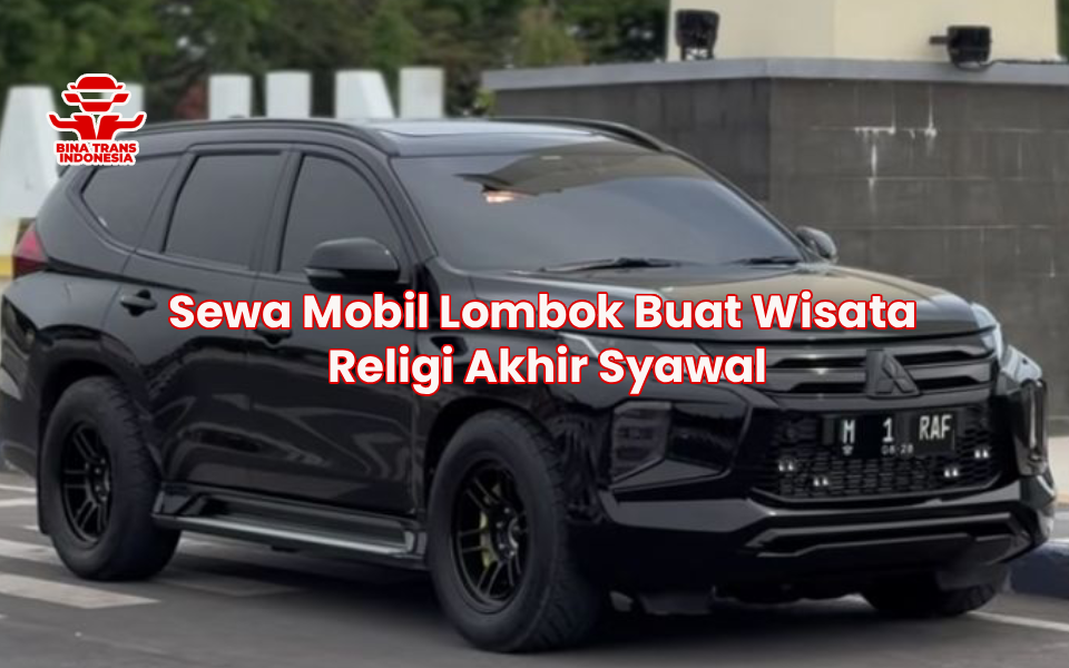 Sewa Mobil Lombok Buat Wisata Religi Akhir Syawal