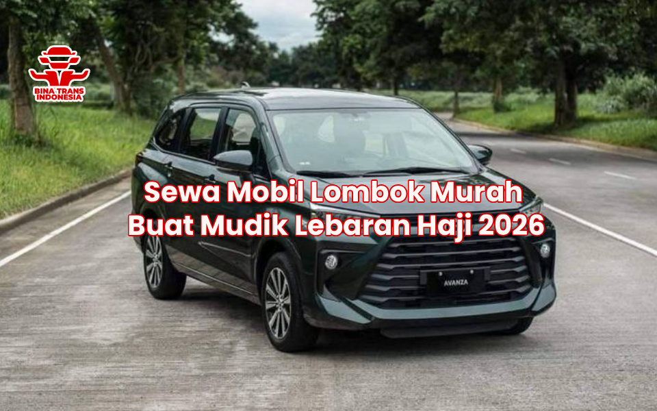 Sewa Mobil Lombok Murah Buat Mudik Lebaran Haji 2026