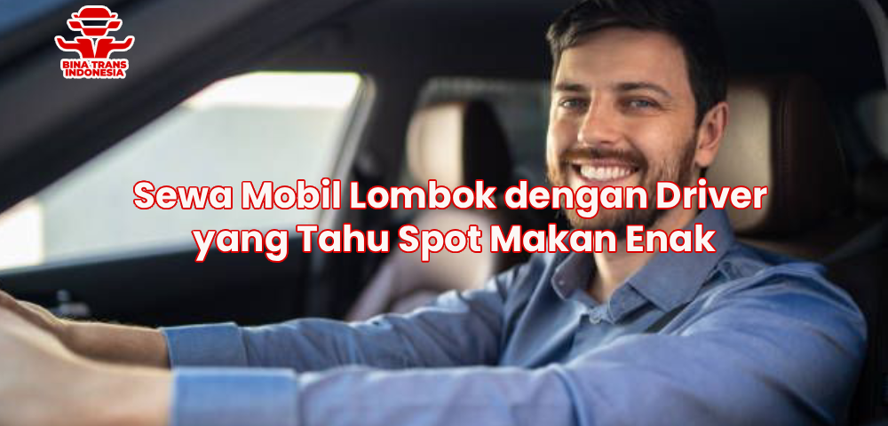 Sewa Mobil Lombok dengan Driver yang Tahu Spot Makan Enak