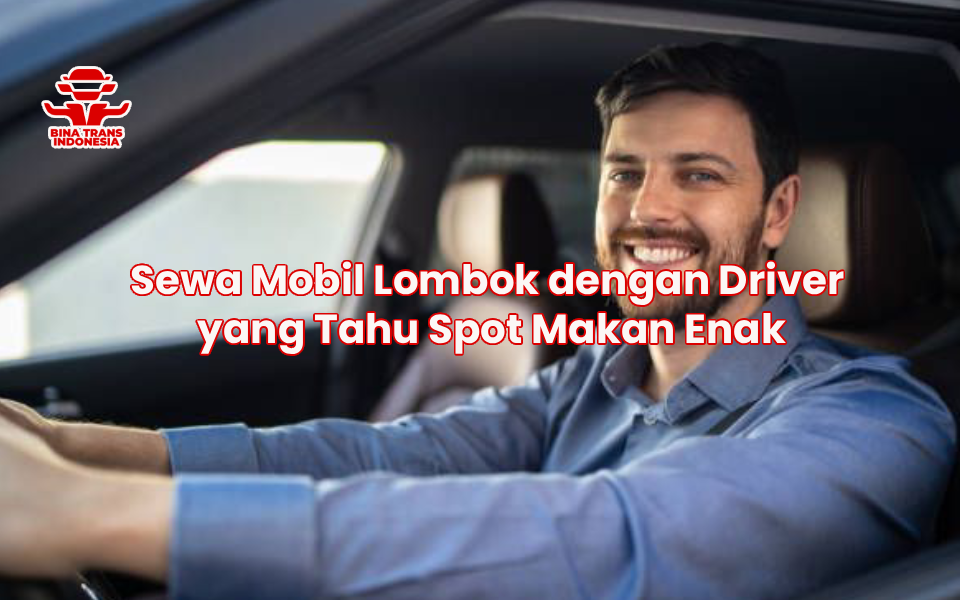 Sewa Mobil Lombok dengan Driver yang Tahu Spot Makan Enak