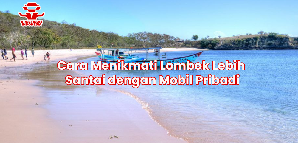 Cara Menikmati Lombok Lebih Santai dengan Mobil Pribadi