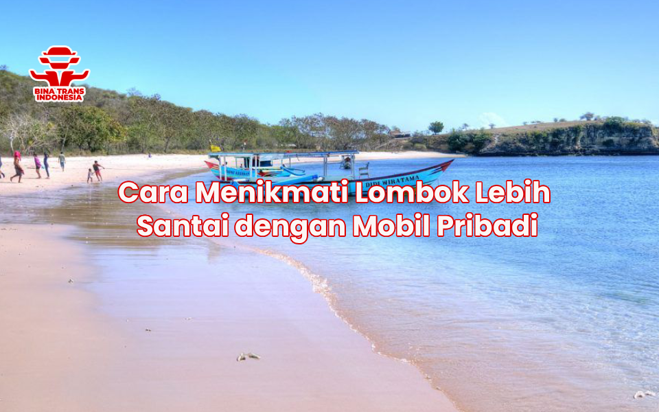 Cara Menikmati Lombok Lebih Santai dengan Mobil Pribadi