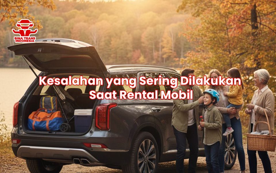 Kesalahan yang Sering Dilakukan Saat Rental Mobil