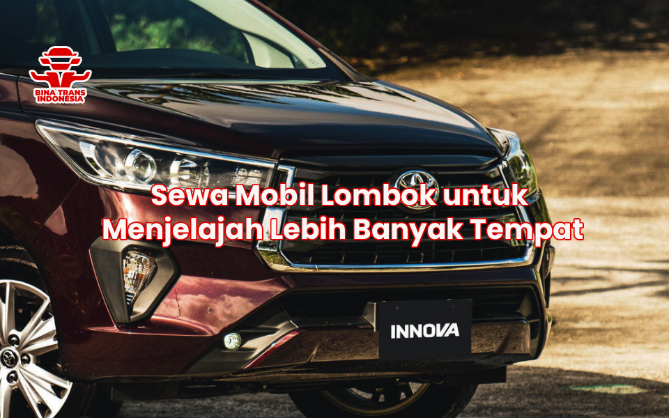 Sewa Mobil Lombok untuk Menjelajah Lebih Banyak Tempat